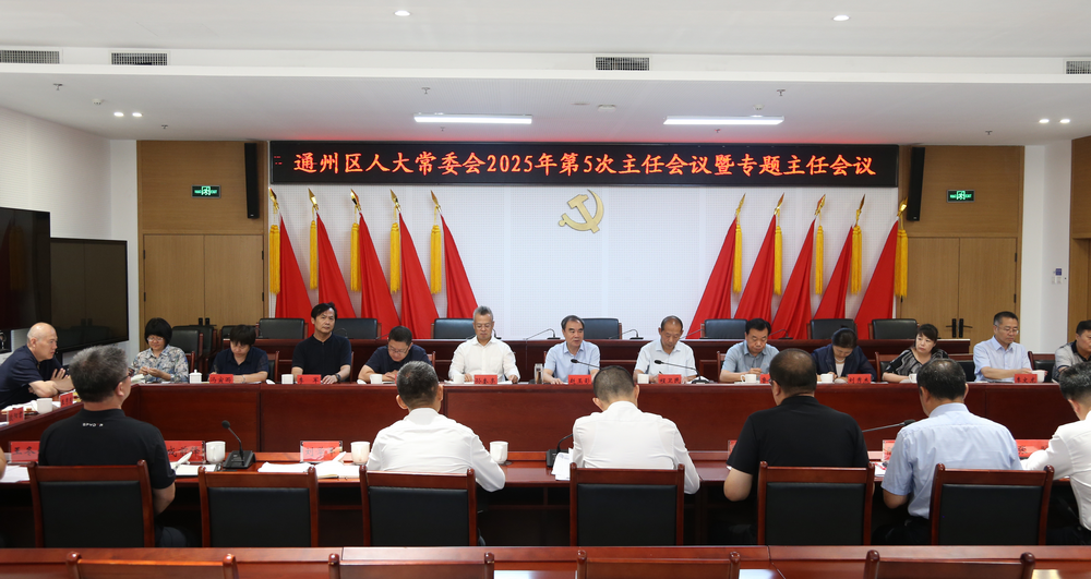 区七届人大常委会召开专题主任会议监督推动通州区2025年重要民生实事项目工作